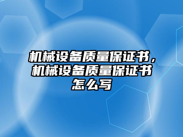 機械設(shè)備質(zhì)量保證書，機械設(shè)備質(zhì)量保證書怎么寫