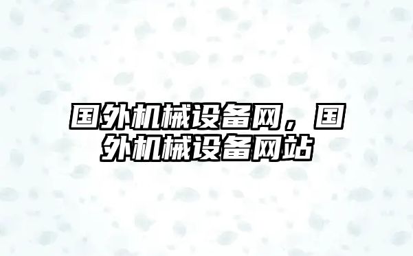 國外機械設備網，國外機械設備網站