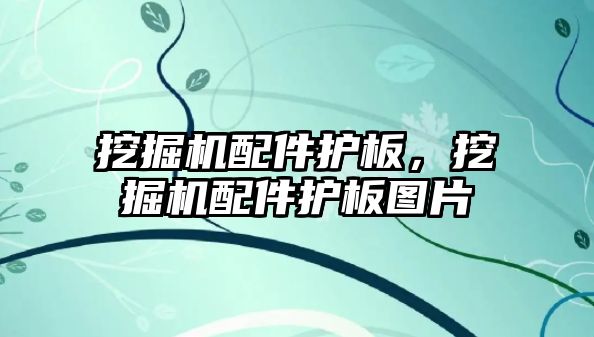 挖掘機配件護板，挖掘機配件護板圖片