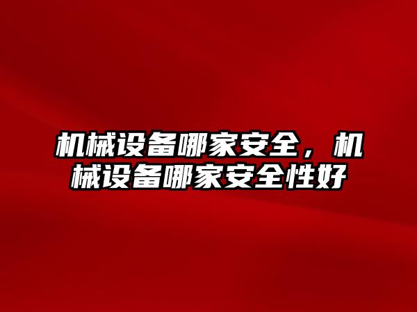 機械設備哪家安全，機械設備哪家安全性好