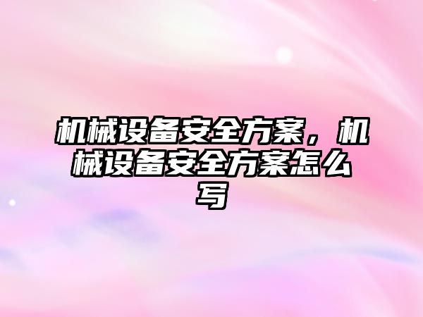 機械設備安全方案，機械設備安全方案怎么寫