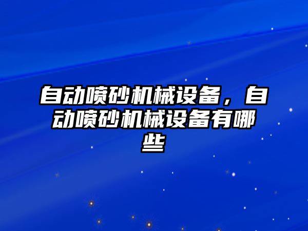 自動噴砂機械設備，自動噴砂機械設備有哪些