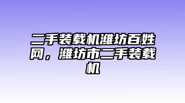 二手裝載機濰坊百姓網(wǎng)，濰坊市二手裝載機