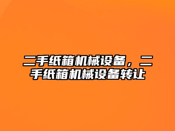 二手紙箱機械設備，二手紙箱機械設備轉讓