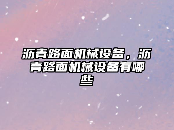 瀝青路面機械設備，瀝青路面機械設備有哪些