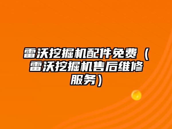 雷沃挖掘機配件免費（雷沃挖掘機售后維修服務）