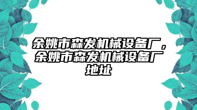 余姚市森發機械設備廠，余姚市森發機械設備廠地址