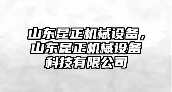 山東昆正機械設備，山東昆正機械設備科技有限公司