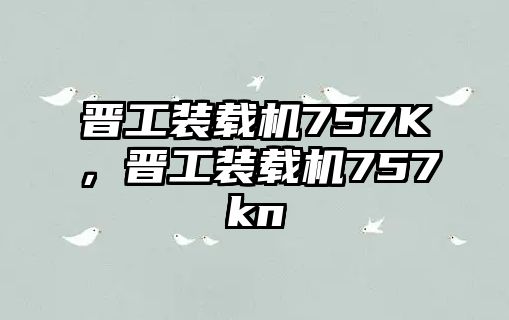 晉工裝載機(jī)757K，晉工裝載機(jī)757kn