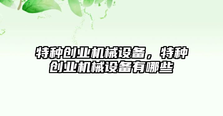 特種創業機械設備，特種創業機械設備有哪些