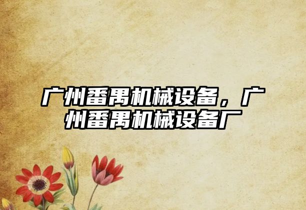 廣州番禺機械設備，廣州番禺機械設備廠