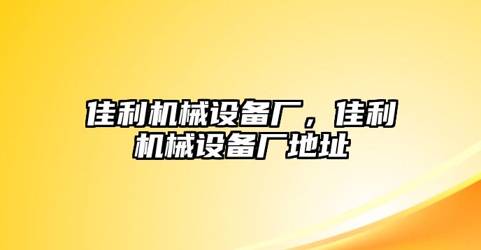 佳利機械設(shè)備廠，佳利機械設(shè)備廠地址