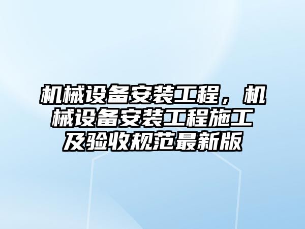 機械設備安裝工程，機械設備安裝工程施工及驗收規范最新版