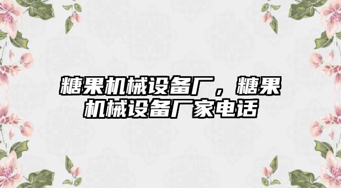 糖果機(jī)械設(shè)備廠，糖果機(jī)械設(shè)備廠家電話