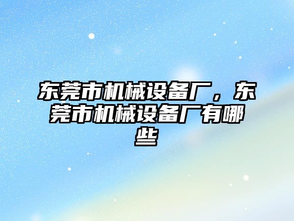 東莞市機械設備廠，東莞市機械設備廠有哪些