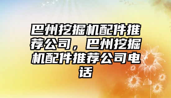 巴州挖掘機配件推薦公司，巴州挖掘機配件推薦公司電話