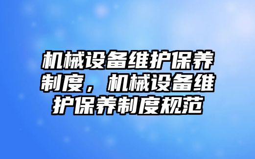 機械設備維護保養制度，機械設備維護保養制度規范