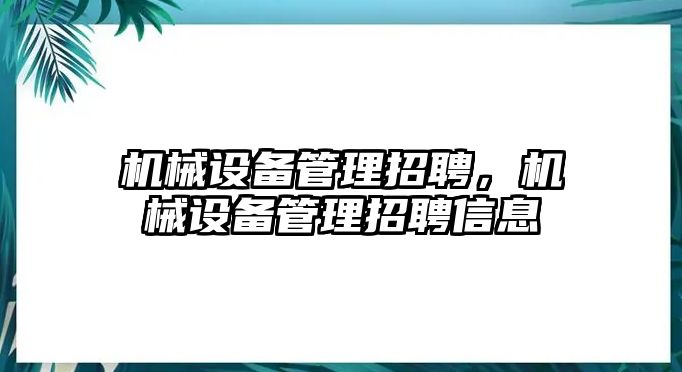 機(jī)械設(shè)備管理招聘，機(jī)械設(shè)備管理招聘信息