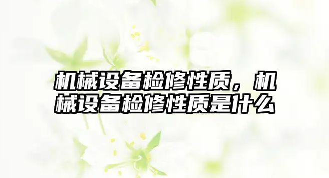 機械設備檢修性質，機械設備檢修性質是什么