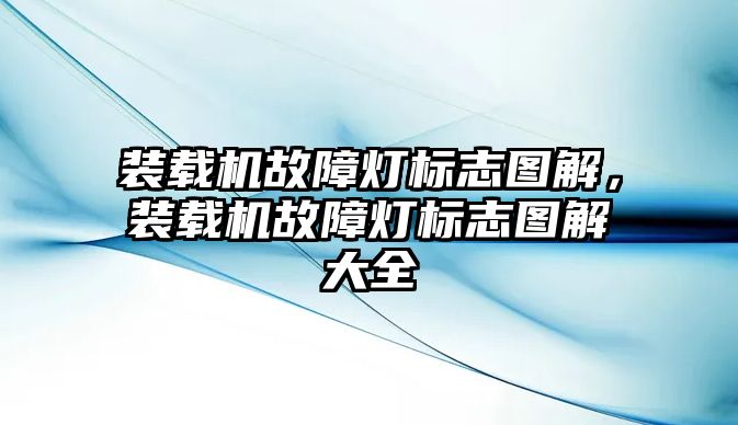 裝載機(jī)故障燈標(biāo)志圖解，裝載機(jī)故障燈標(biāo)志圖解大全