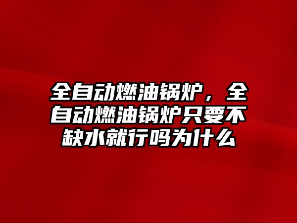 全自動燃油鍋爐，全自動燃油鍋爐只要不缺水就行嗎為什么