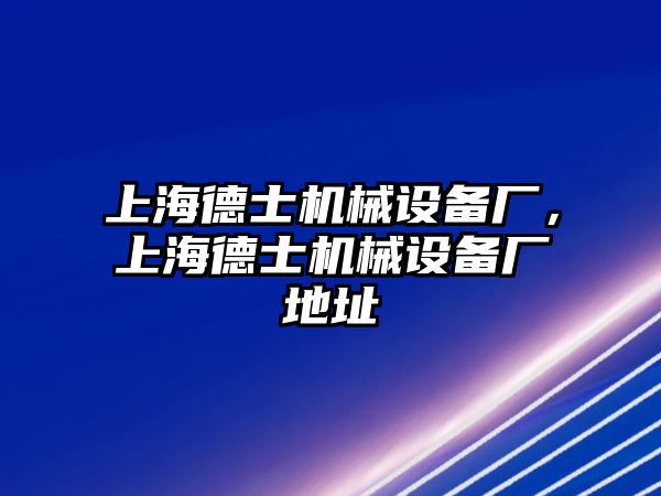 上海德士機(jī)械設(shè)備廠，上海德士機(jī)械設(shè)備廠地址