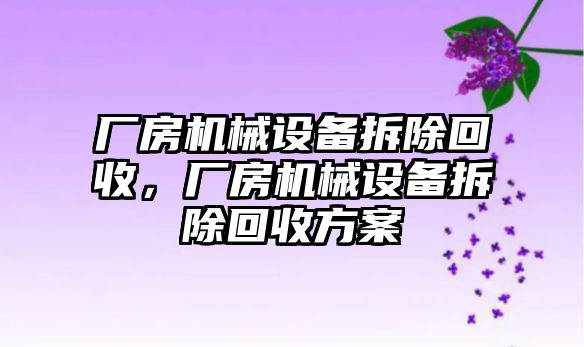 廠房機械設備拆除回收，廠房機械設備拆除回收方案