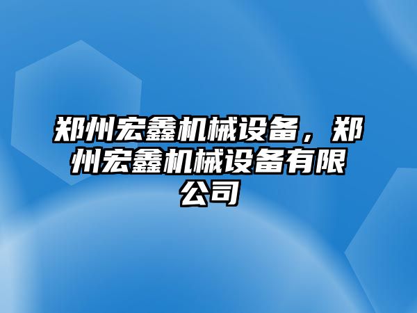 鄭州宏鑫機械設備，鄭州宏鑫機械設備有限公司