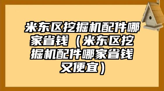 米東區挖掘機配件哪家省錢（米東區挖掘機配件哪家省錢又便宜）