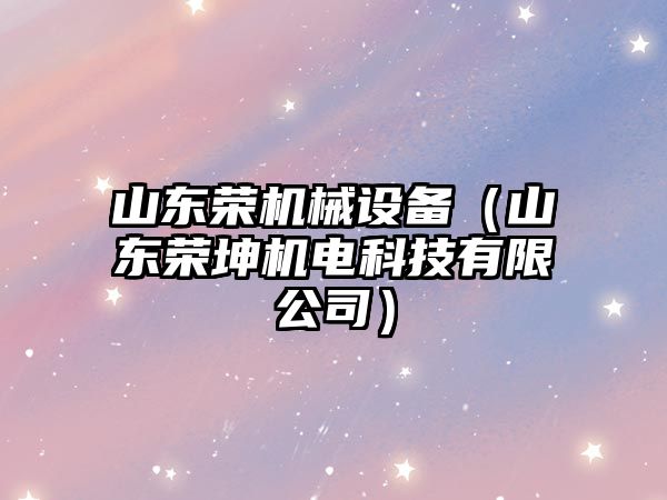 山東榮機械設備（山東榮坤機電科技有限公司）