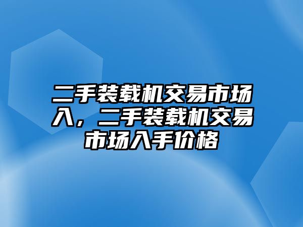 二手裝載機交易市場入，二手裝載機交易市場入手價格