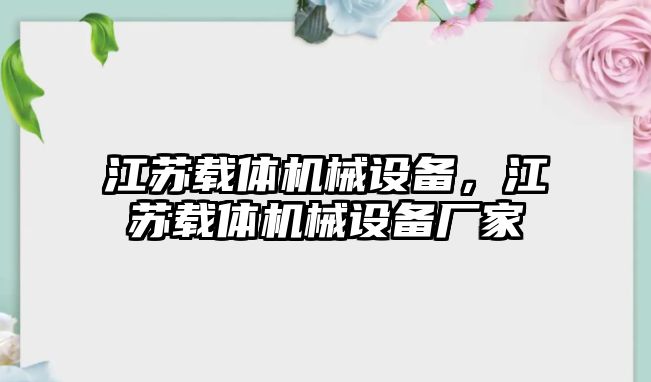 江蘇載體機(jī)械設(shè)備，江蘇載體機(jī)械設(shè)備廠家