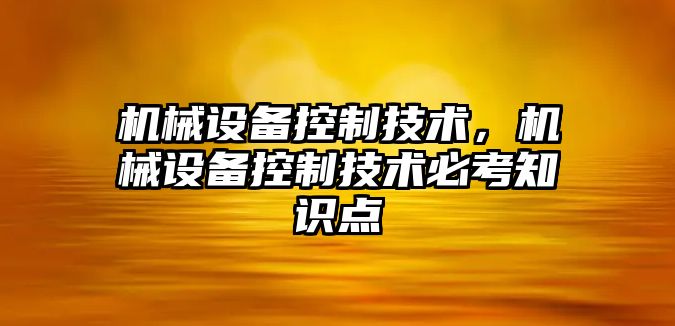 機械設備控制技術，機械設備控制技術必考知識點