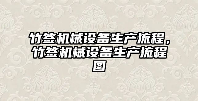 竹簽機械設備生產流程，竹簽機械設備生產流程圖