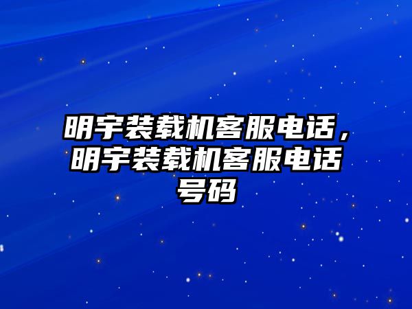 明宇裝載機客服電話，明宇裝載機客服電話號碼