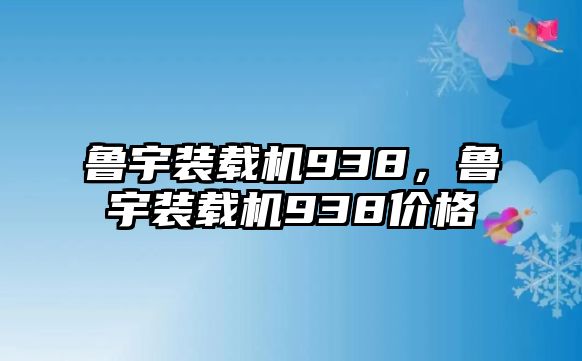 魯宇裝載機(jī)938，魯宇裝載機(jī)938價(jià)格