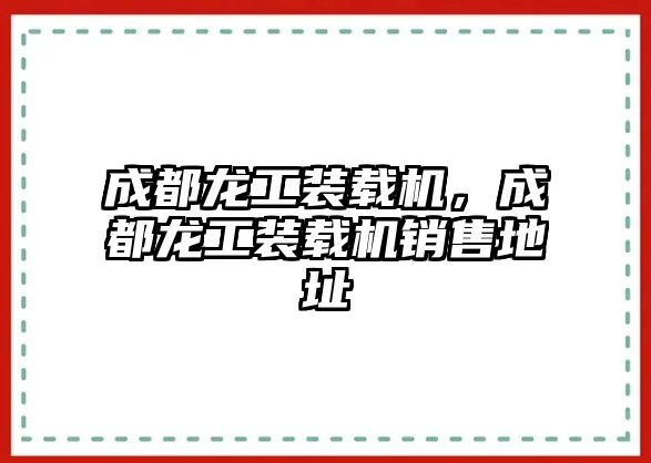 成都龍工裝載機，成都龍工裝載機銷售地址