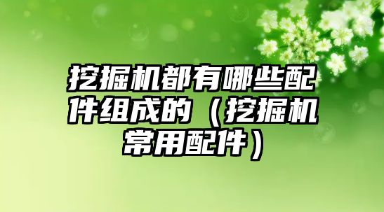 挖掘機都有哪些配件組成的（挖掘機常用配件）