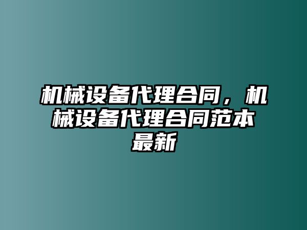 機械設備代理合同，機械設備代理合同范本最新