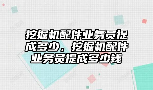 挖掘機配件業(yè)務員提成多少，挖掘機配件業(yè)務員提成多少錢