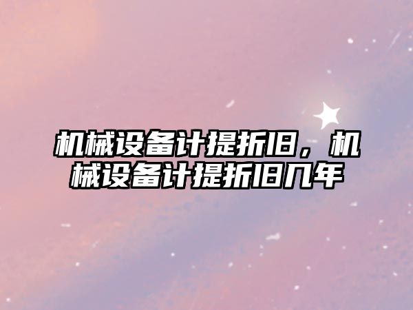 機械設備計提折舊，機械設備計提折舊幾年