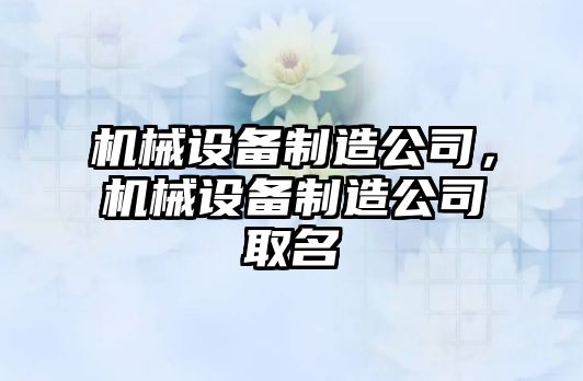 機械設備制造公司，機械設備制造公司取名