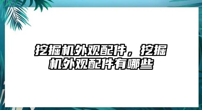 挖掘機外觀配件，挖掘機外觀配件有哪些