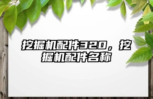 挖掘機配件320，挖掘機配件名稱