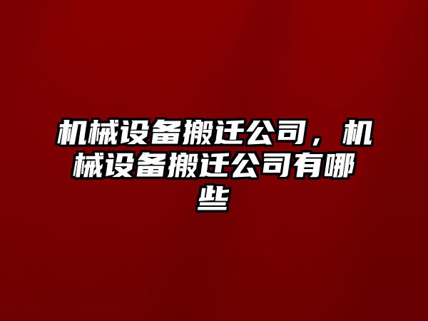 機械設備搬遷公司，機械設備搬遷公司有哪些