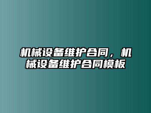 機械設(shè)備維護合同，機械設(shè)備維護合同模板