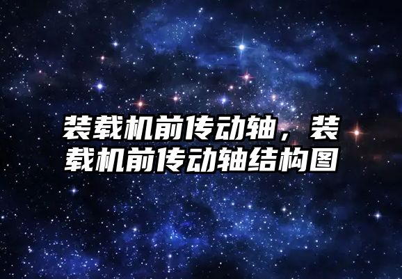 裝載機前傳動軸，裝載機前傳動軸結構圖