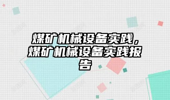 煤礦機械設備實踐，煤礦機械設備實踐報告