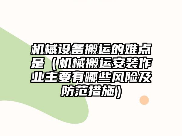 機械設(shè)備搬運的難點是（機械搬運安裝作業(yè)主要有哪些風險及防范措施）