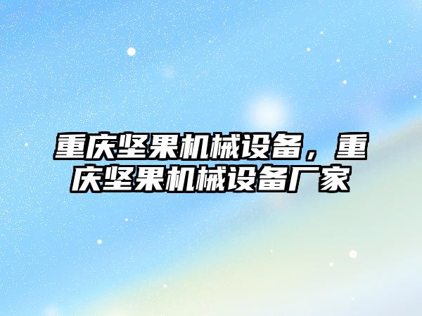 重慶堅果機械設備，重慶堅果機械設備廠家